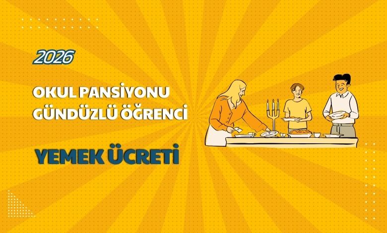 2026 Okul Pansiyonu Gündüzlü Öğrenci Yemek Ücreti Belli Oldu