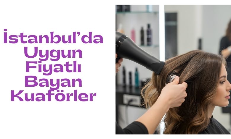 İstanbul’da En Uygun Fiyatlı Bayan Kuaförler